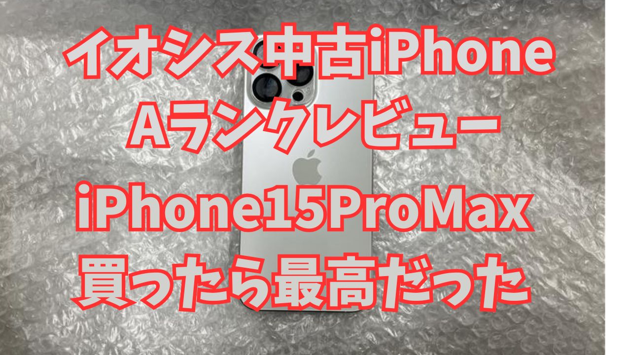 イオシス中古iPhone Aランクレビュー！iPhone15ProMax買ったら最高だった！